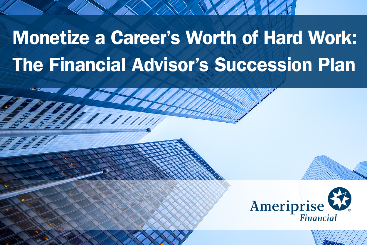 Monetize a Career’s Worth of Hard work: The Financial Advisor’s Succession Plan